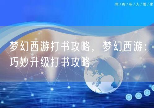梦幻西游打书攻略,梦幻西游:巧妙升级打书攻略