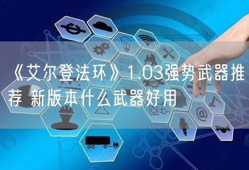 《艾尔登法环》1.03强势武器推荐 新版本什么武器好用