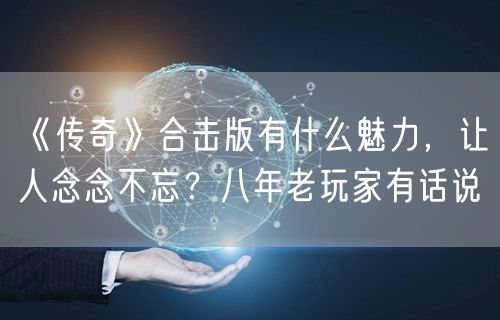 《传奇》合击版有什么魅力，让人念念不忘？八年老玩家有话说