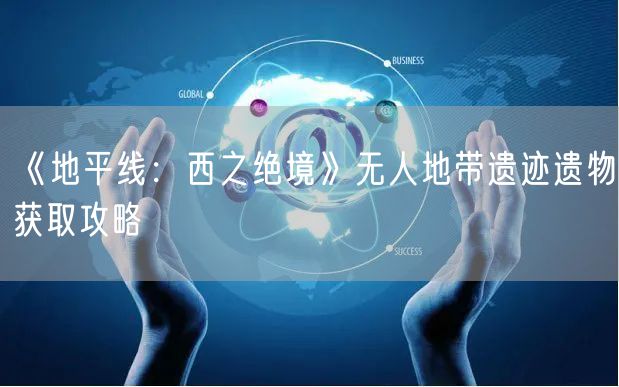 《地平线:西之绝境》无人地带遗迹遗物获取攻略