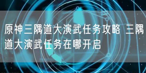 原神三隅道大演武任务攻略 三隅道大演武任务在哪开启