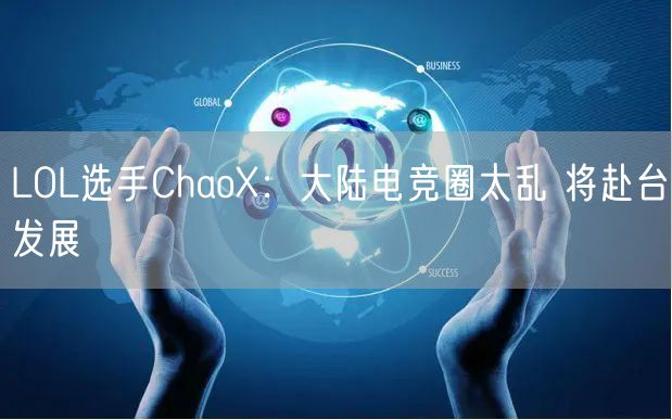 LOL选手ChaoX：大陆电竞圈太乱 将赴台发展