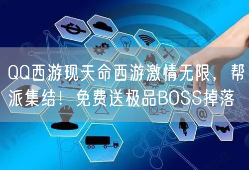 QQ西游现天命西游激情无限，帮派集结！免费送极品BOSS掉落