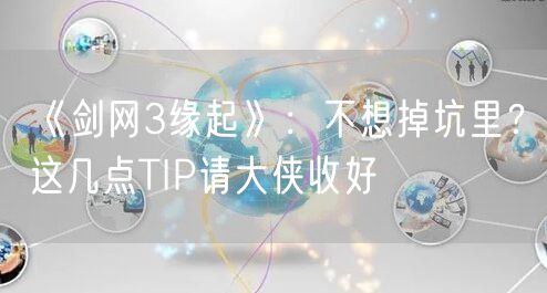 《剑网3缘起》：不想掉坑里？这几点TIP请大侠收好
