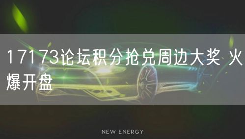 17173论坛积分抢兑周边大奖 火爆开盘