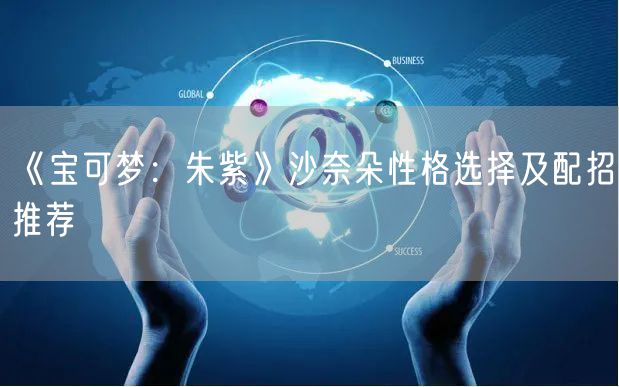 《宝可梦：朱紫》沙奈朵性格选择及配招推荐