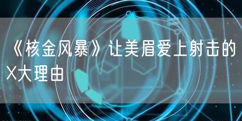 《核金风暴》让美眉爱上射击的X大理由