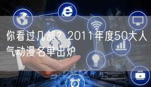 你看过几部？2011年度50大人气动漫名单出炉