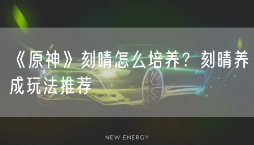 《原神》刻晴怎么培养?刻晴养成玩法推荐