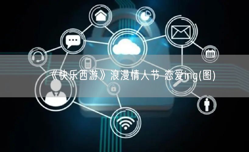 《快乐西游》浪漫情人节 恋爱ing(图)