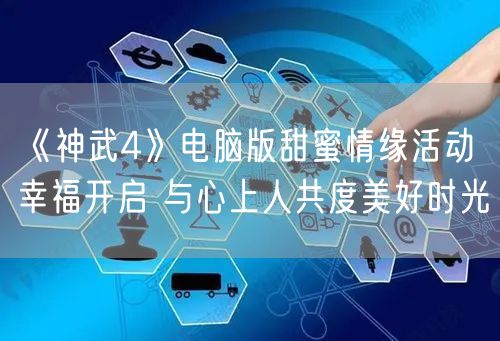 《神武4》电脑版甜蜜情缘活动幸福开启 与心上人共度美好时光