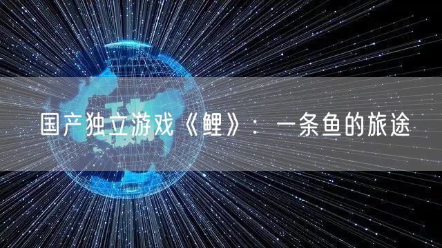 国产独立游戏《鲤》:一条鱼的旅途