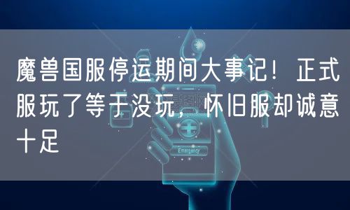 魔兽国服停运期间大事记！正式服玩了等于没玩，怀旧服却诚意十足