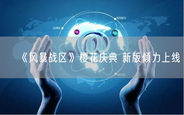 《风暴战区》樱花庆典 新版倾力上线