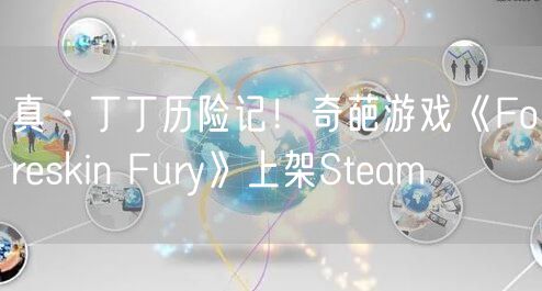真·丁丁历险记!奇葩游戏《Foreskin Fury》上架Steam