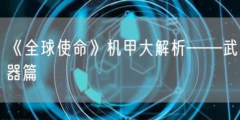 《全球使命》机甲大解析——武器篇