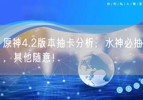 原神4.2版本抽卡分析,水神必抽,其他随意!