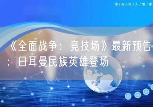 《全面战争：竞技场》最新预告：日耳曼民族英雄登场