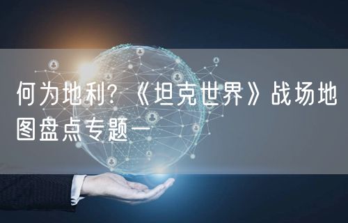 何为地利? 《坦克世界》战场地图盘点专题一