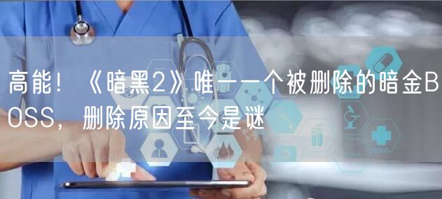 高能!《暗黑2》唯一一个被删除的暗金BOSS,删除原因至今是谜