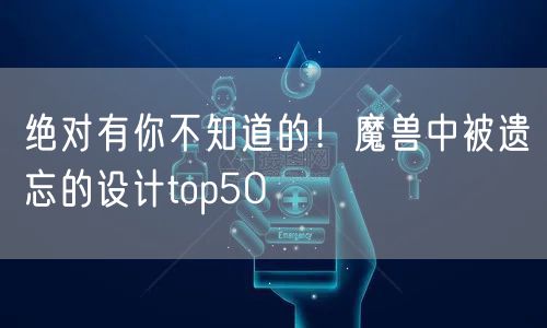 绝对有你不知道的!魔兽中被遗忘的设计top50