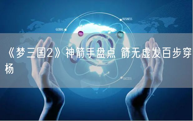 《梦三国2》神箭手盘点 箭无虚发百步穿杨