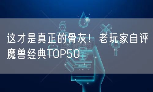 这才是真正的骨灰！老玩家自评魔兽经典TOP50