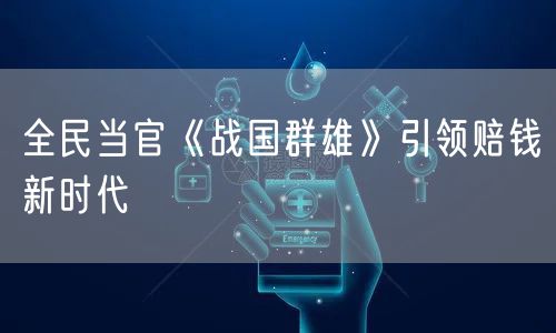 全民当官《战国群雄》引领赔钱新时代