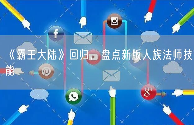 《霸王大陆》回归,盘点新版人族法师技能