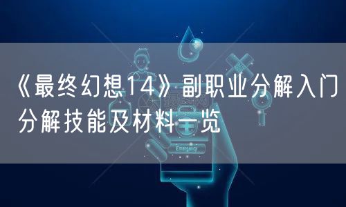 《最终幻想14》副职业分解入门 分解技能及材料一览