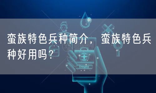 蛮族特色兵种简介，蛮族特色兵种好用吗？