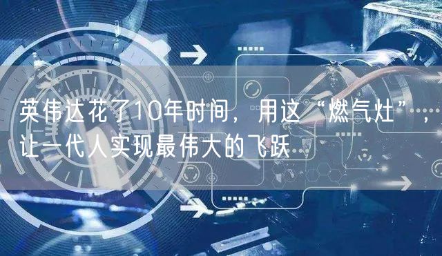 英伟达花了10年时间，用这“燃气灶”，让一代人实现最伟大的飞跃