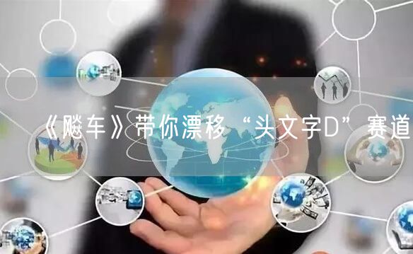 《飚车》带你漂移“头文字D”赛道