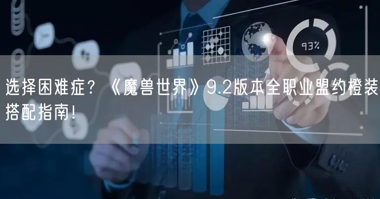 选择困难症?《魔兽世界》9.2版本全职业盟约橙装搭配指南!
