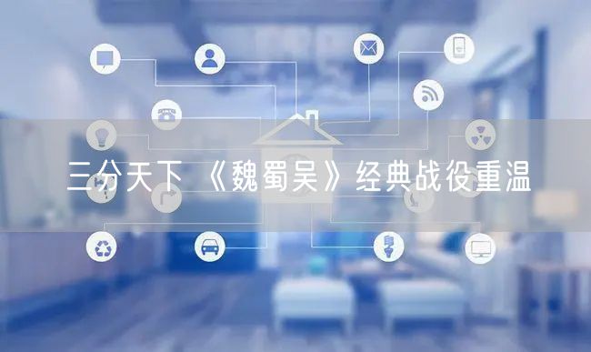 三分天下 《魏蜀吴》经典战役重温