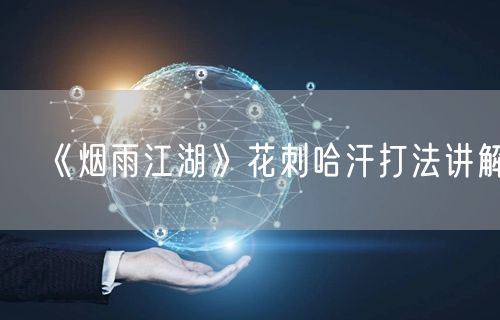 《烟雨江湖》花刺哈汗打法讲解