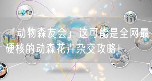 「动物森友会」这可能是全网最硬核的动森花卉杂交攻略!