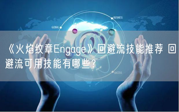 《火焰纹章Engage》回避流技能推荐 回避流可用技能有哪些？