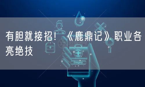 有胆就接招！《鹿鼎记》职业各亮绝技