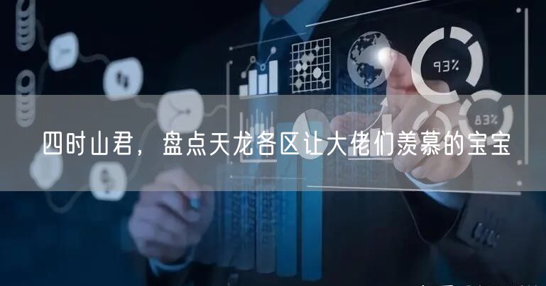四时山君，盘点天龙各区让大佬们羡慕的宝宝