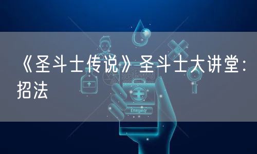 《圣斗士传说》圣斗士大讲堂：招法