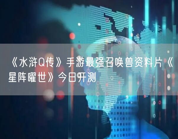 《水浒Q传》手游最强召唤兽资料片《星阵曜世》今日开测