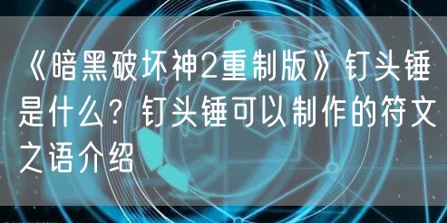《暗黑破坏神2重制版》钉头锤是什么？钉头锤可以制作的符文之语介绍