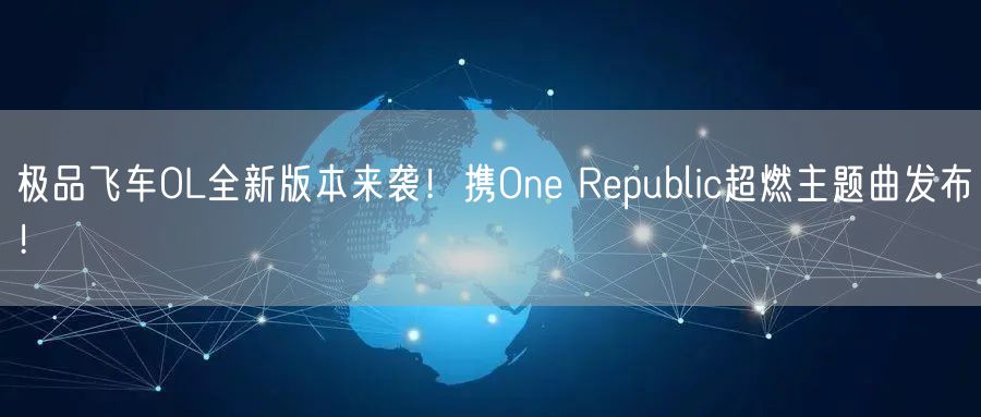 极品飞车OL全新版本来袭!携One Republic超燃主题曲发布!