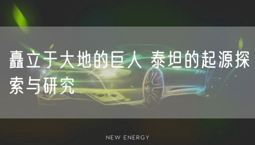 矗立于大地的巨人 泰坦的起源探索与研究