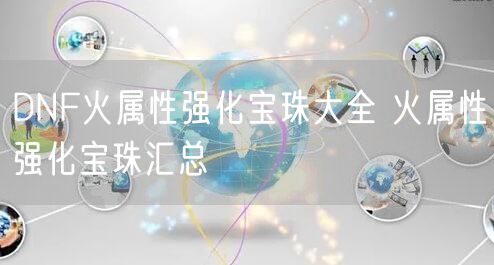 DNF火属性强化宝珠大全 火属性强化宝珠汇总