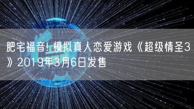 肥宅福音! 模拟真人恋爱游戏《超级情圣3》2019年3月6日发售