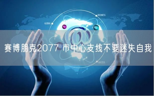 赛博朋克2077 市中心支线不要迷失自我