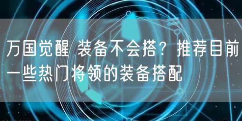 万国觉醒 装备不会搭?推荐目前一些热门将领的装备搭配
