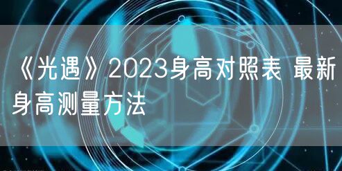 《光遇》2023身高对照表 最新身高测量方法